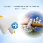 Visit Da Nang for Dental Care and Discover Central Vietnam
